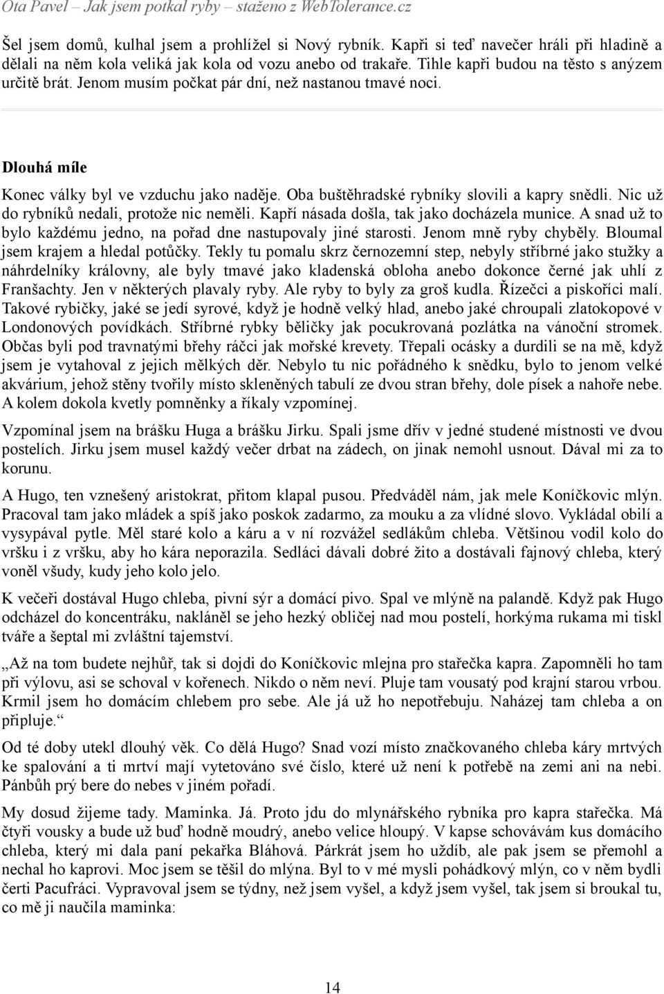 Oba buštěhradské rybníky slovili a kapry snědli. Nic už do rybníků nedali, protože nic neměli. Kapří násada došla, tak jako docházela munice.