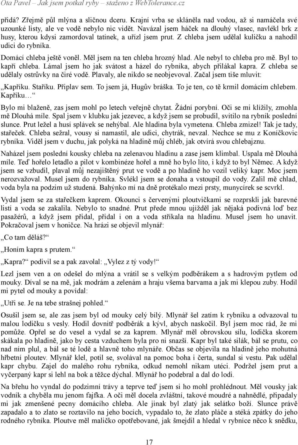 Měl jsem na ten chleba hrozný hlad. Ale nebyl to chleba pro mě. Byl to kapří chleba. Lámal jsem ho jak svátost a házel do rybníka, abych přilákal kapra. Z chleba se udělaly ostrůvky na čiré vodě.