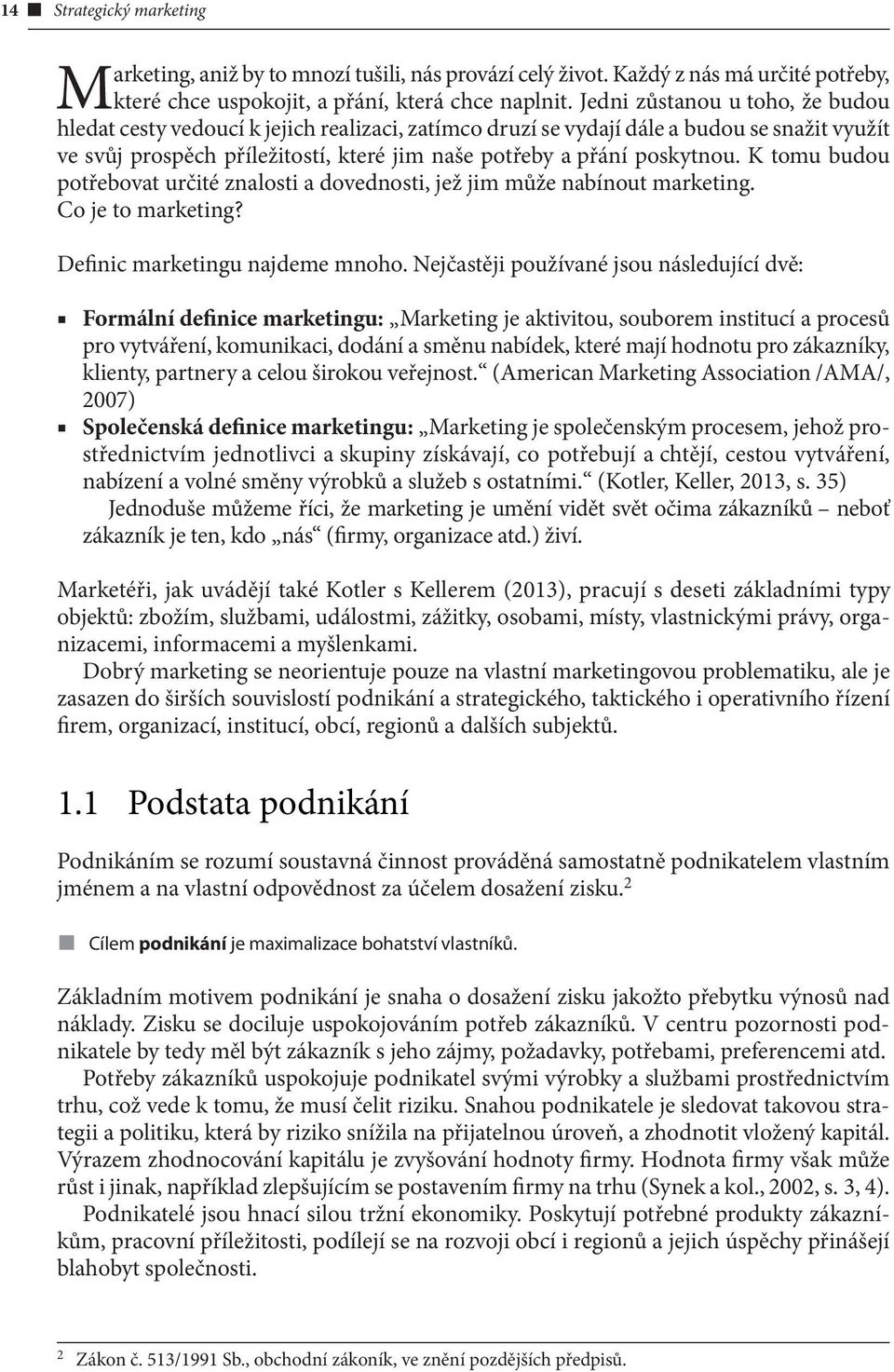 K tomu budou potřebovat určité znalosti a dovednosti, jež jim může nabínout marketing. Co je to marketing? Definic marketingu najdeme mnoho.