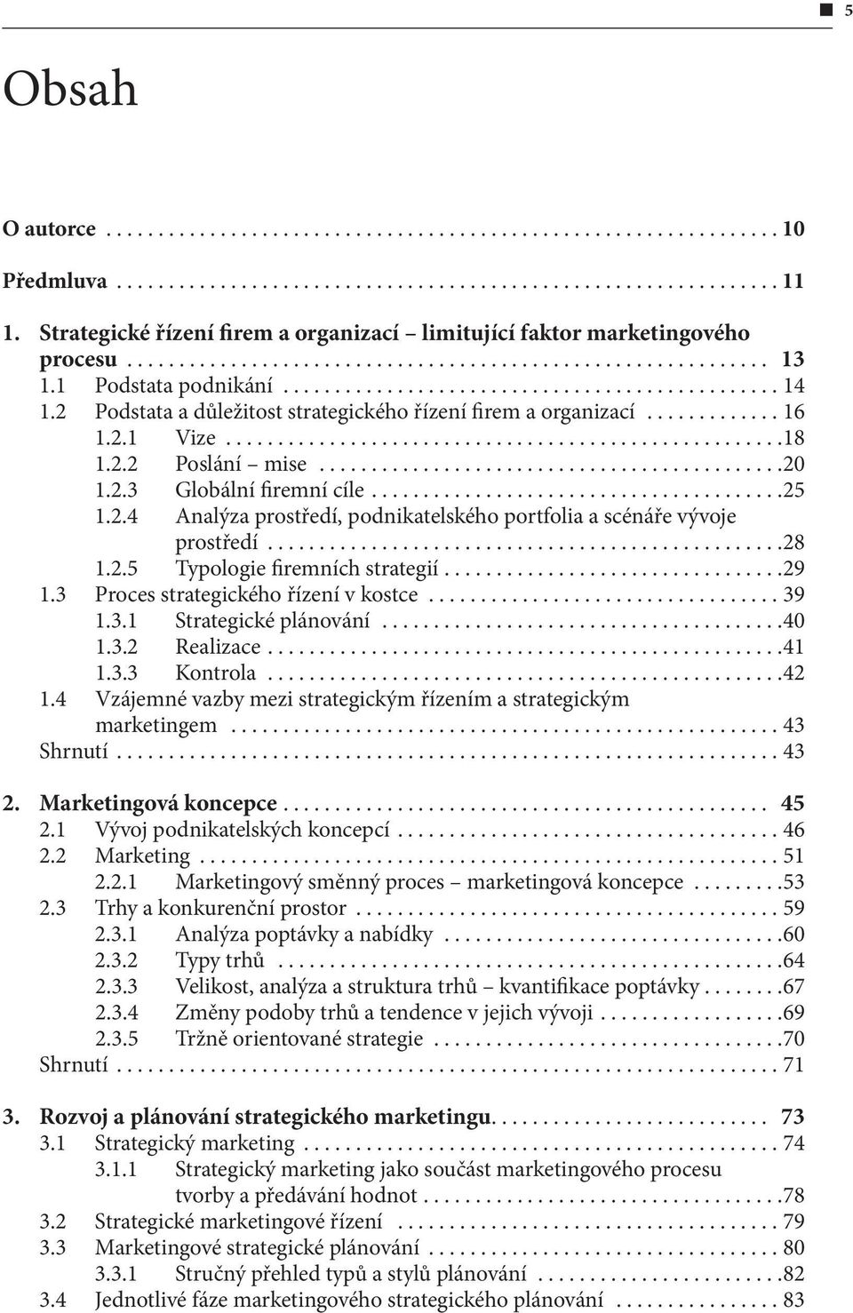 ..28 1.2.5 Typologie firemních strategií...29 1.3 Proces strategického řízení v kostce...39 1.3.1 Strategické plánování...40 1.3.2 Realizace...41 1.3.3 Kontrola...42 1.