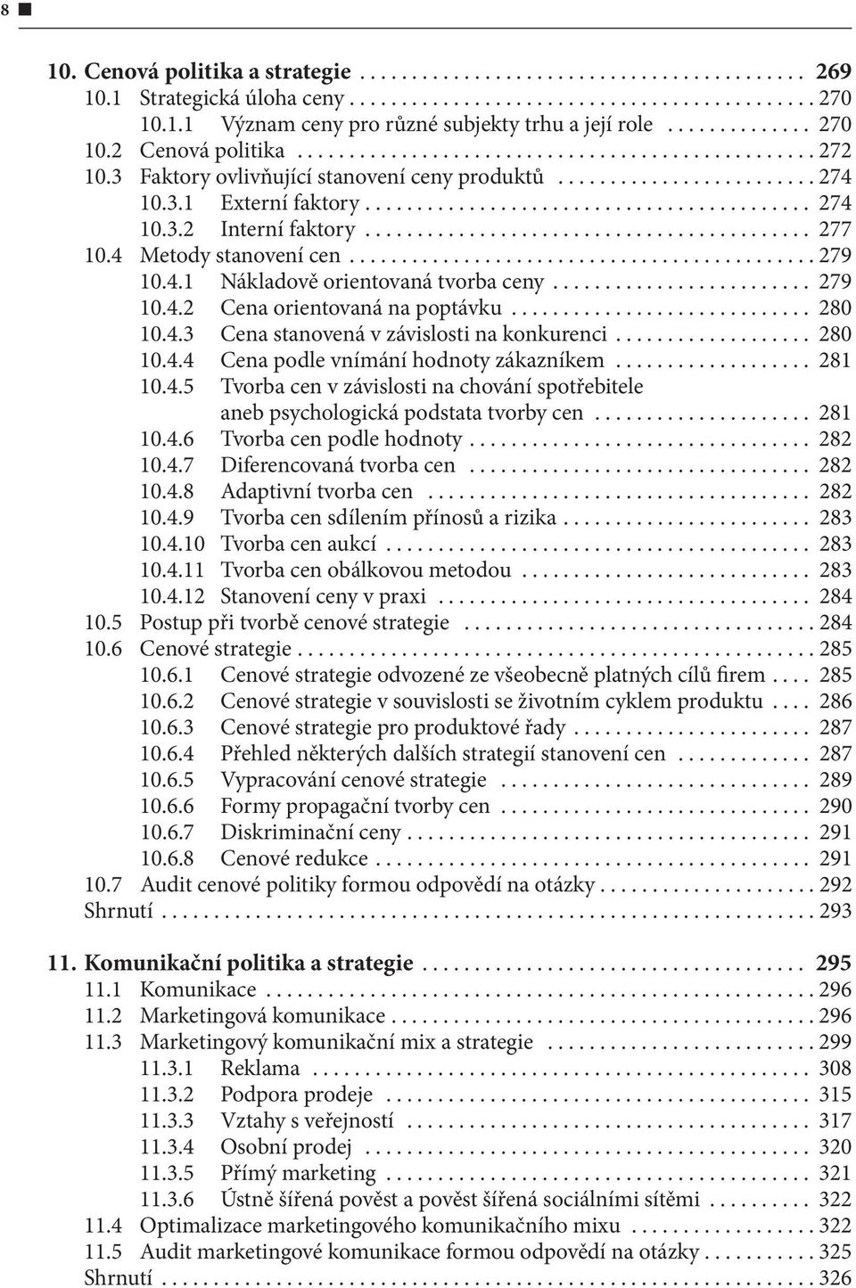 .. 279 10.4.2 Cena orientovaná na poptávku... 280 10.4.3 Cena stanovená v závislosti na konkurenci... 280 10.4.4 Cena podle vnímání hodnoty zákazníkem... 281 10.4.5 Tvorba cen v závislosti na chování spotřebitele aneb psychologická podstata tvorby cen.