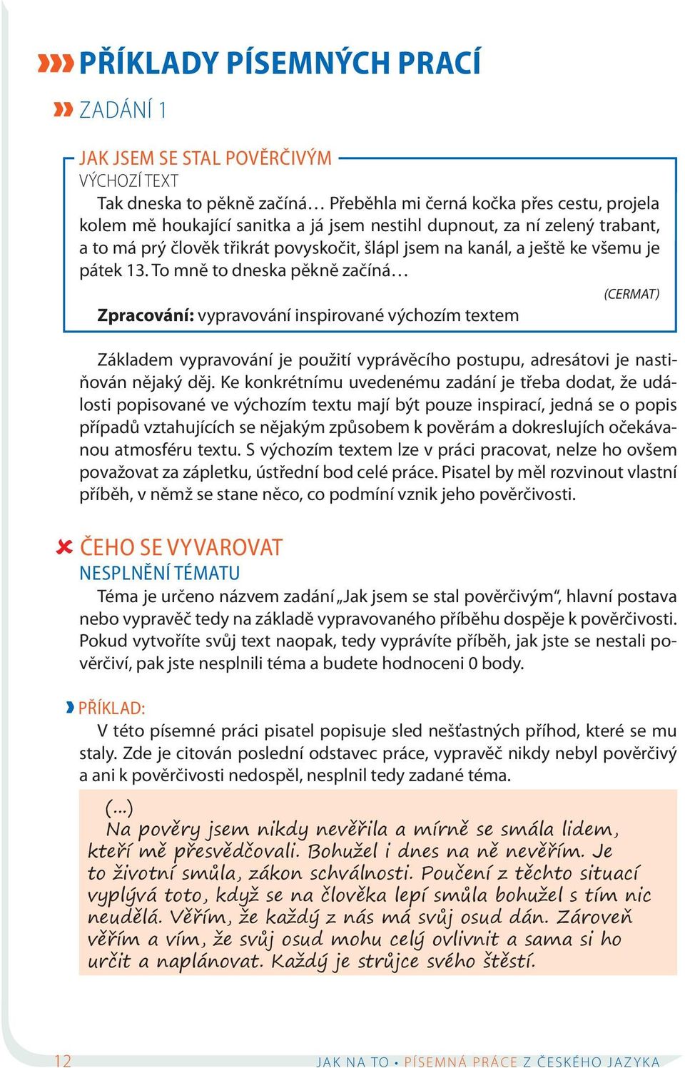 To mně to dneska pěkně začíná Zpracování: vypravování inspirované výchozím textem (CERMAT) Základem vypravování je použití vyprávěcího postupu, adresátovi je nastiňován nějaký děj.