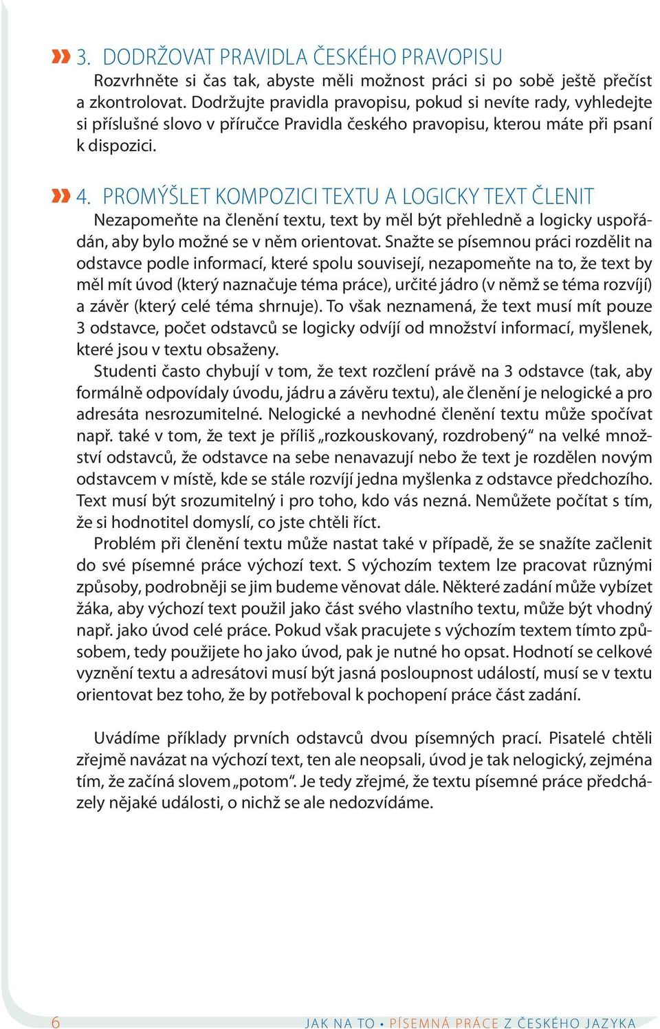 PROMÝŠLET KOMPOZICI TEXTU A LOGICKY TEXT ČLENIT Nezapomeňte na členění textu, text by měl být přehledně a logicky uspořádán, aby bylo možné se v něm orientovat.