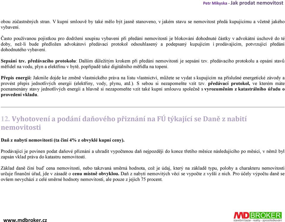 odsouhlasený a podepsaný kupujícím i prodávajícím, potvrzující předání dohodnutého vybavení. Sepsání tzv. předávacího protokolu: Dalším důležitým krokem při předání nemovitosti je sepsání tzv.