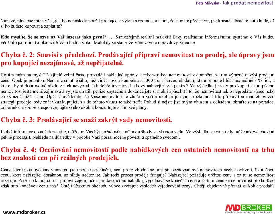 Málokdy se stane, že Vám zavolá opravdový zájemce. Chyba č. 2: Souvisí s předchozí. Prodávající připraví nemovitost na prodej, ale úpravy jsou pro kupující nezajímavé, až nepřijatelné.