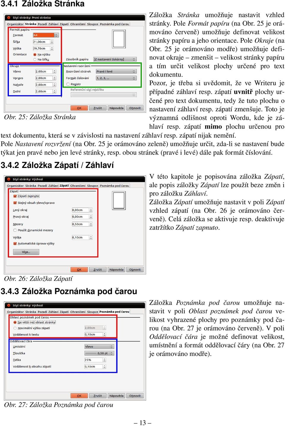 Pozor, je třeba si uvědomit, že ve Writeru je případné záhlaví resp. zápatí uvnitř plochy ur čené pro text dokumentu, tedy že tuto plochu o nastavení záhlaví resp. zápatí zmenšuje. Toto je Obr.