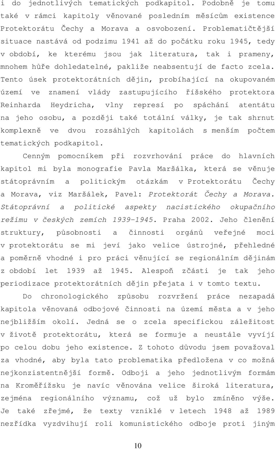 Tento úsek protektorátních dějin, probíhající na okupovaném území ve znamení vlády zastupujícího říšského protektora Reinharda Heydricha, vlny represí po spáchání atentátu na jeho osobu, a později