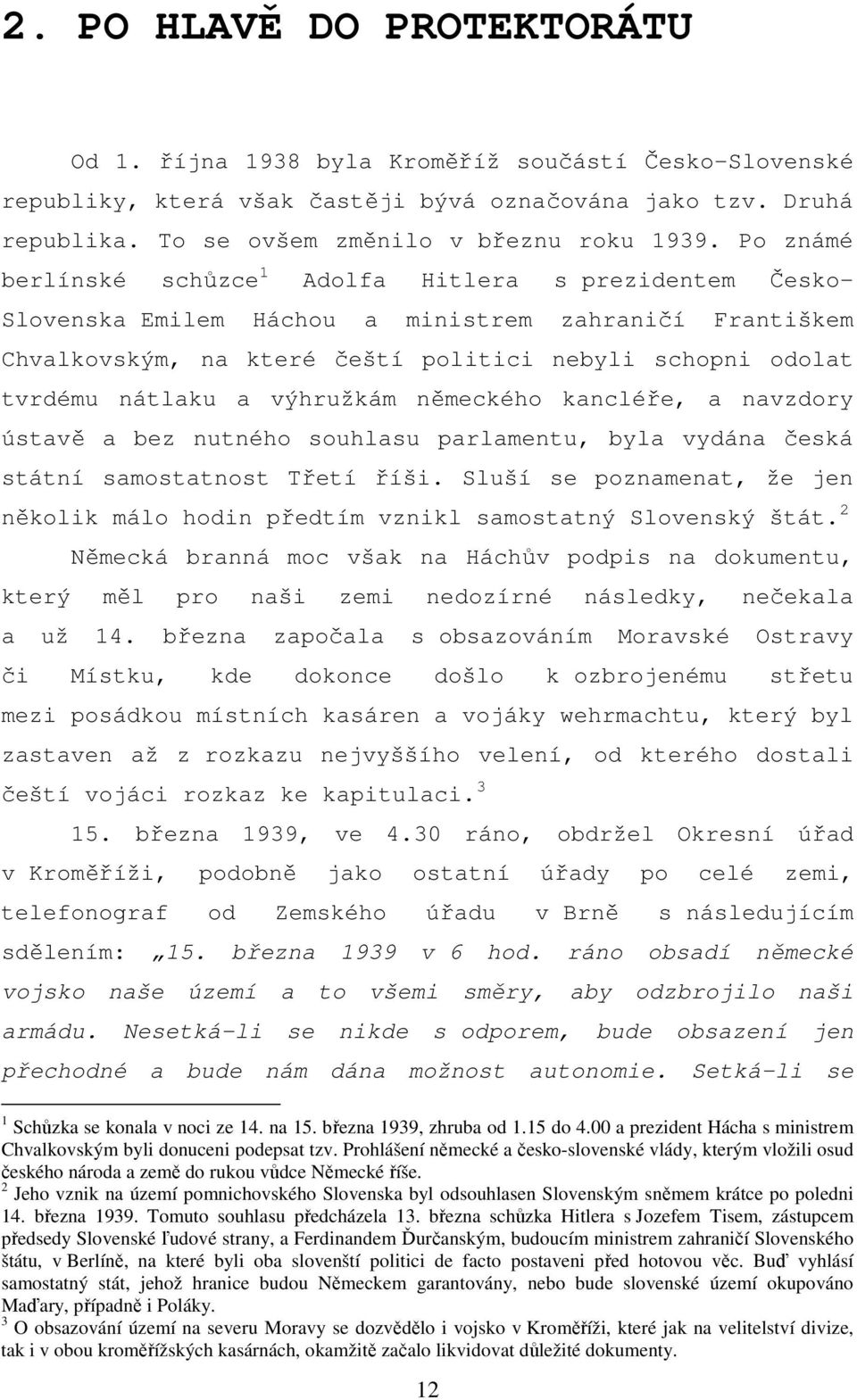 výhružkám německého kancléře, a navzdory ústavě a bez nutného souhlasu parlamentu, byla vydána česká státní samostatnost Třetí říši.