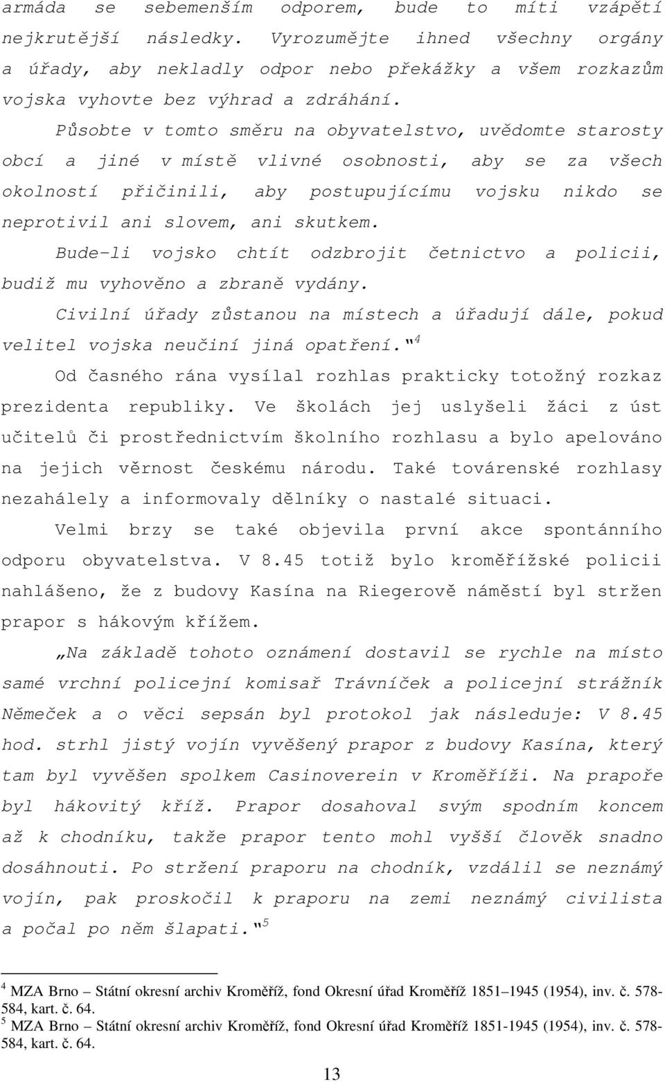 Působte v tomto směru na obyvatelstvo, uvědomte starosty obcí a jiné v místě vlivné osobnosti, aby se za všech okolností přičinili, aby postupujícímu vojsku nikdo se neprotivil ani slovem, ani