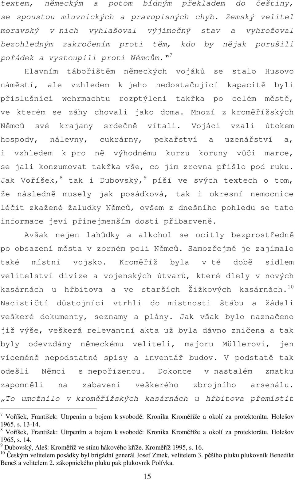 7 Hlavním tábořištěm německých vojáků se stalo Husovo náměstí, ale vzhledem k jeho nedostačující kapacitě byli příslušníci wehrmachtu rozptýleni takřka po celém městě, ve kterém se záhy chovali jako