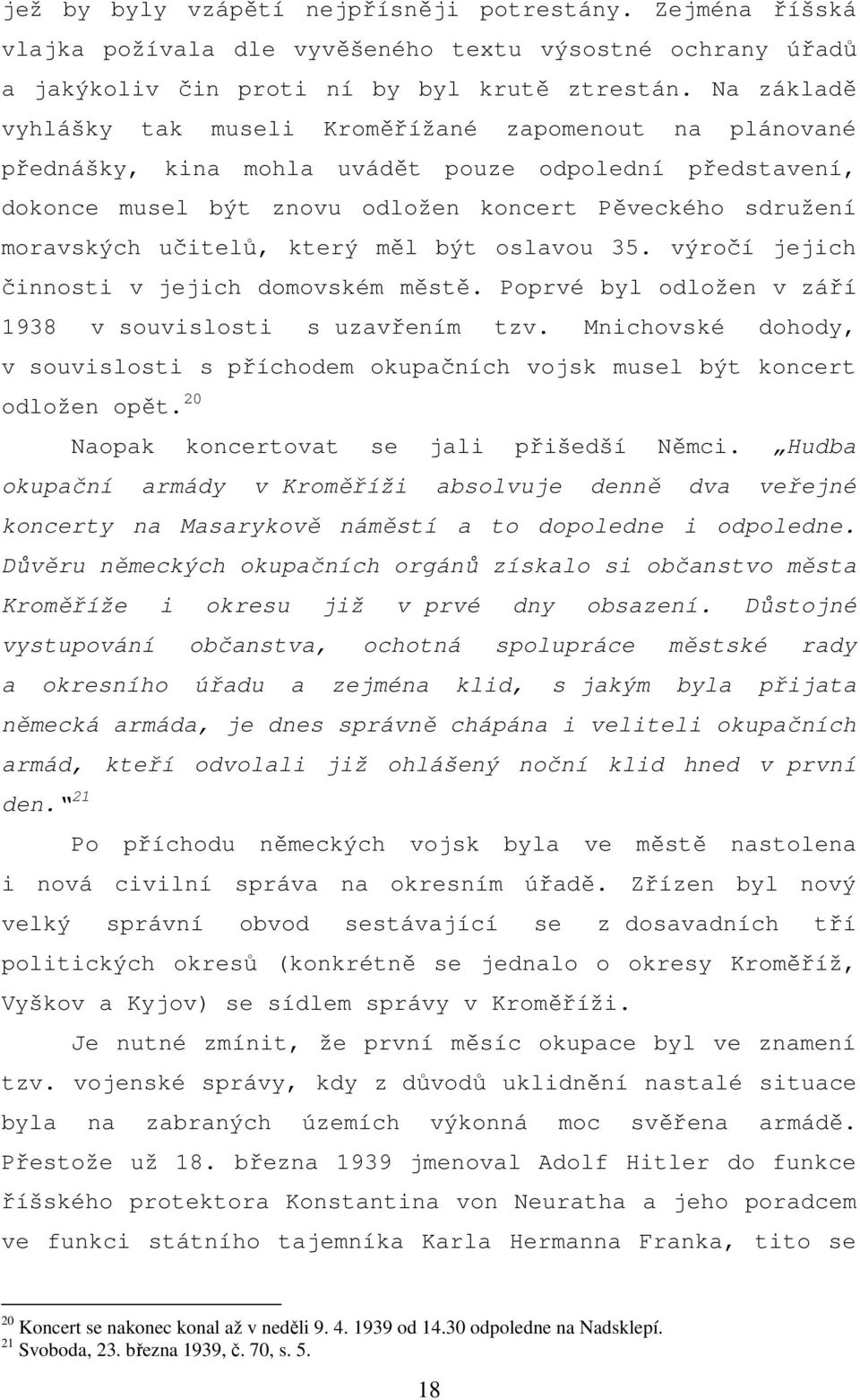 učitelů, který měl být oslavou 35. výročí jejich činnosti v jejich domovském městě. Poprvé byl odložen v září 1938 v souvislosti s uzavřením tzv.