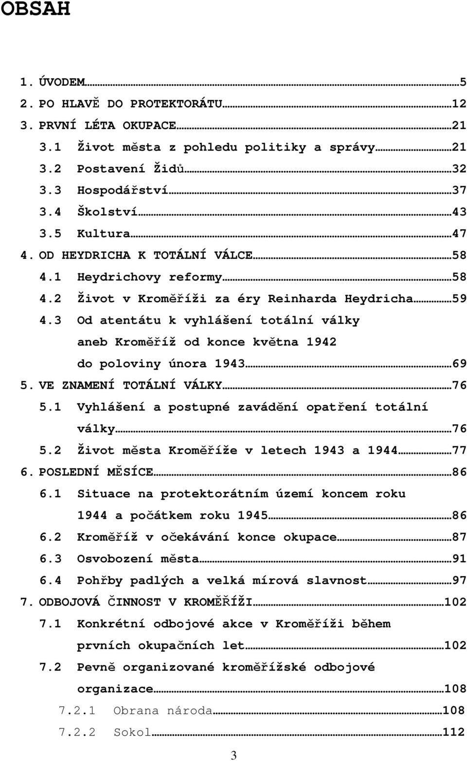 3 Od atentátu k vyhlášení totální války aneb Kroměříž od konce května 1942 do poloviny února 1943 69 5. VE ZNAMENÍ TOTÁLNÍ VÁLKY 76 5.1 Vyhlášení a postupné zavádění opatření totální války 76 5.