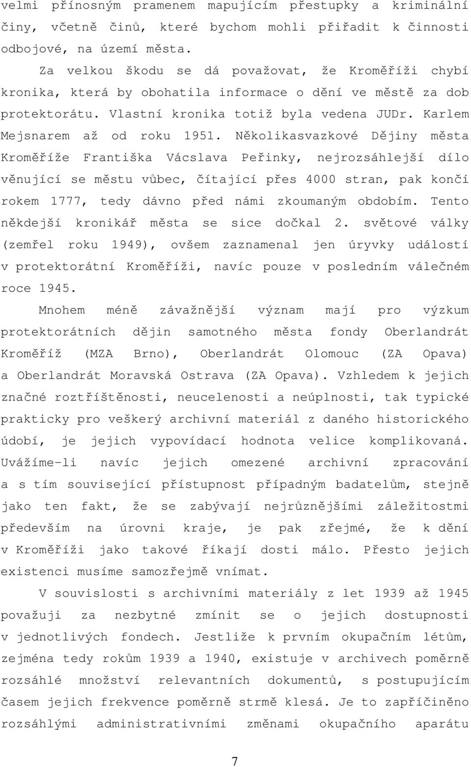 Několikasvazkové Dějiny města Kroměříže Františka Vácslava Peřinky, nejrozsáhlejší dílo věnující se městu vůbec, čítající přes 4000 stran, pak končí rokem 1777, tedy dávno před námi zkoumaným obdobím.