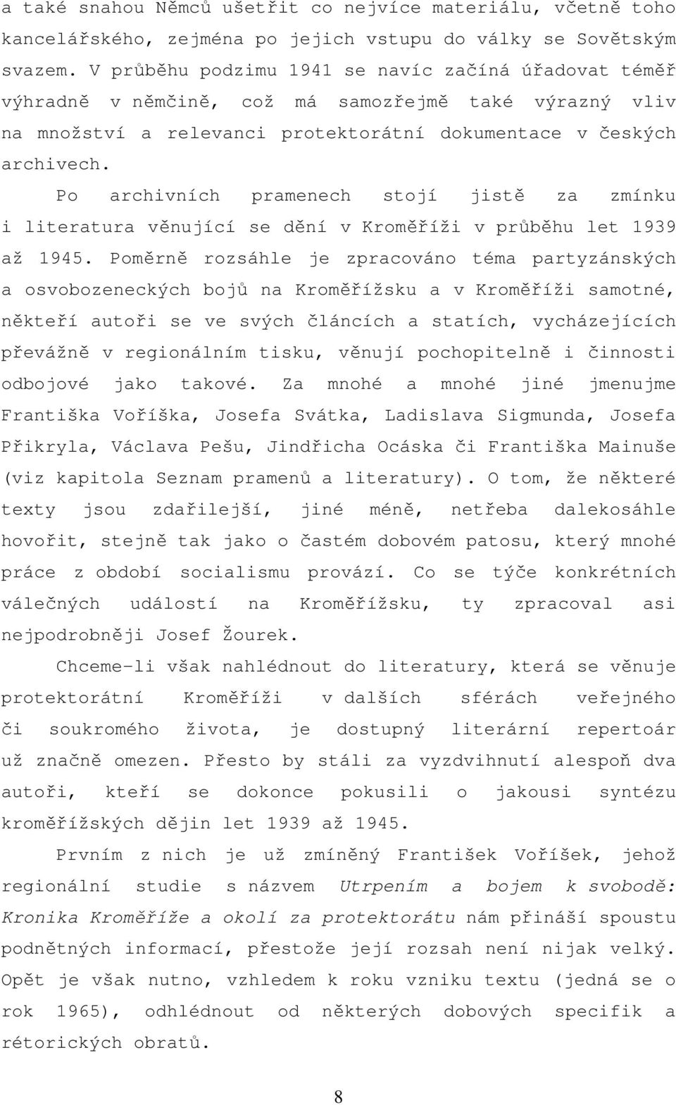 Po archivních pramenech stojí jistě za zmínku i literatura věnující se dění v Kroměříži v průběhu let 1939 až 1945.