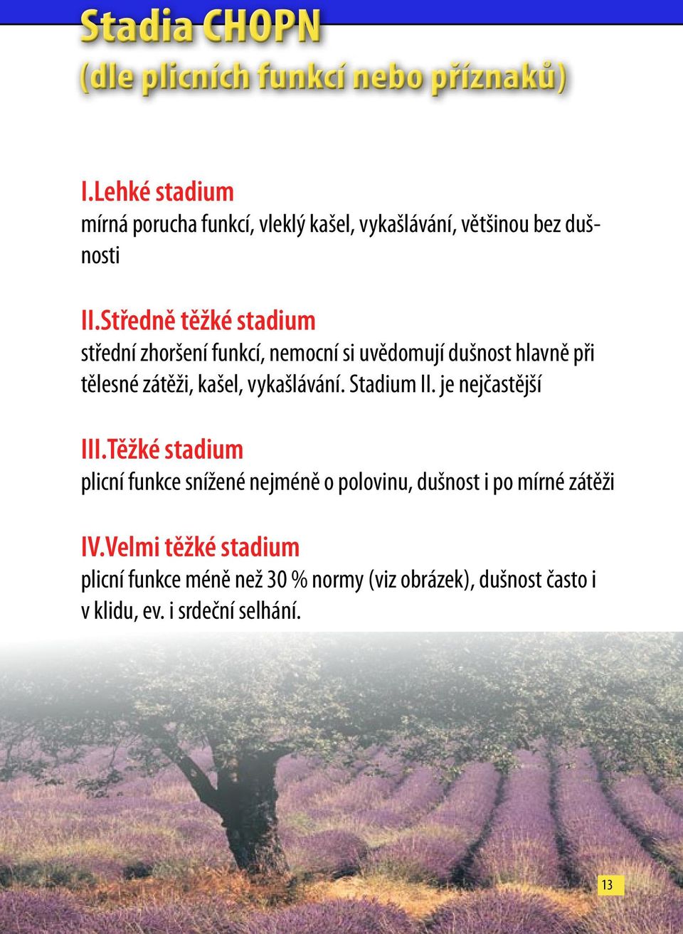 Středně těžké stadium střední zhoršení funkcí, nemocní si uvědomují dušnost hlavně při tělesné zátěži, kašel, vykašlávání.