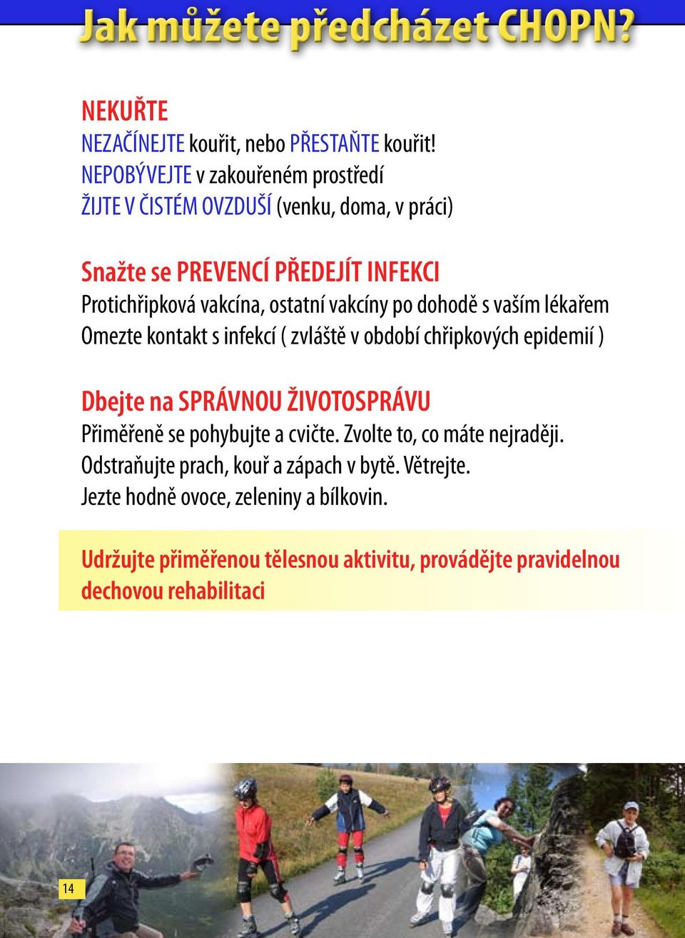 vakcíny po dohodě s vaším lékařem Omezte kontakt s infekcí ( zvláště v období chřipkových epidemií ) Dbejte na SPRÁVNOU ŽIVOTOSPRÁVU Přiměřeně se