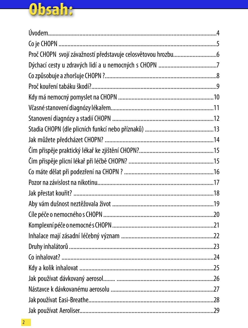 ..13 Jak můžete předcházet CHOPN?...14 Čím přispěje praktický lékař ke zjištění CHOPN?...15 Čím přispěje plicní lékař při léčbě CHOPN?...15 Co máte dělat při podezření na CHOPN?