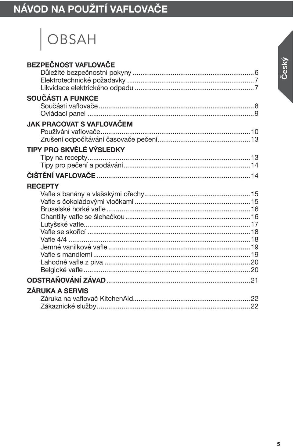 ..14 ČIŠTĚNÍ VAFLOVAČE...14 RECEPTY Vafle s banány a vlašskými ořechy...15 Vafle s čokoládovými vločkami...15 Bruselské horké vafle...16 Chantilly vafle se šlehačkou...16 Lutyšské vafle.