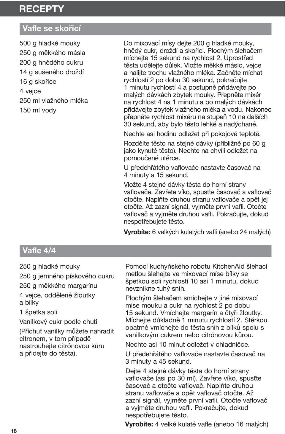 Začněte míchat rychlostí 2 po dobu 30 sekund, pokračujte 1 minutu rychlostí 4 a postupně přidávejte po malých dávkách zbytek mouky.