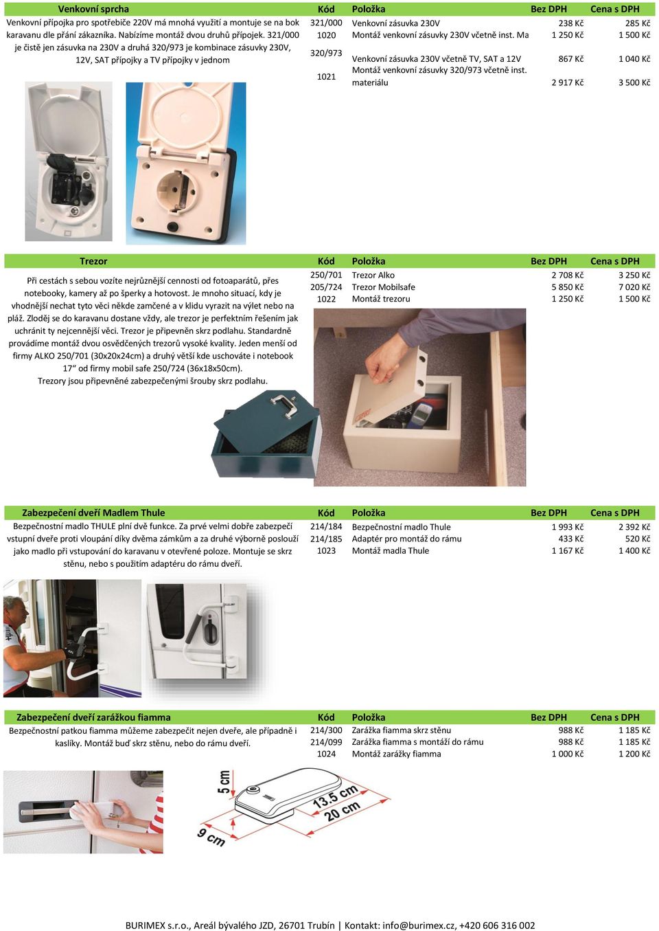 včetně inst. Materiálu1 25 1 50 320/973 1021 Venkovní zásuvka 230V včetně TV, SAT a 12V 867 Kč 1 04 Montáž venkovní zásuvky 320/973 včetně inst.