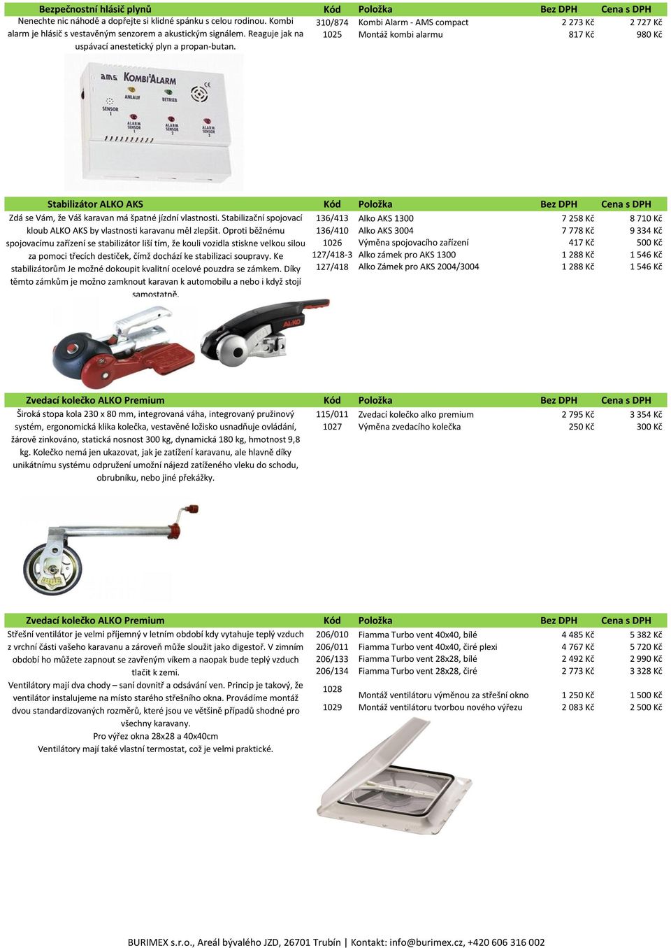 310/874 Kombi Alarm - AMS compact 2 273 Kč 2 727 Kč 1025 Montáž kombi alarmu 817 Kč 98 Stabilizátor ALKO AKS Zdá se Vám, že Váš karavan má špatné jízdní vlastnosti.