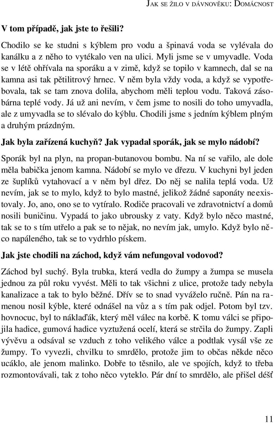 V něm byla vždy voda, a když se vypotřebovala, tak se tam znova dolila, abychom měli teplou vodu. Taková zásobárna teplé vody.