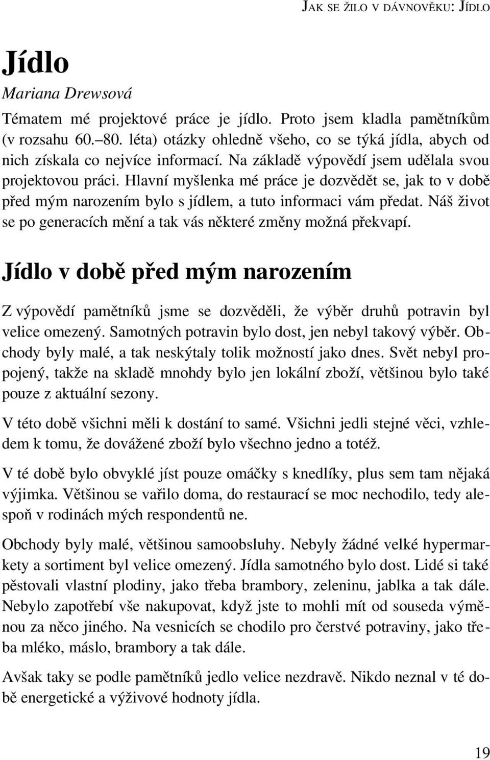 Hlavní myšlenka mé práce je dozvědět se, jak to v době před mým narozením bylo s jídlem, a tuto informaci vám předat. Náš život se po generacích mění a tak vás některé změny možná překvapí.