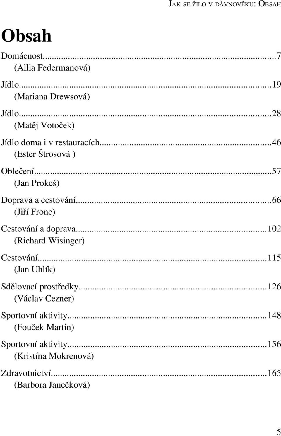 ..66 (Jiří Fronc) Cestování a doprava...102 (Richard Wisinger) Cestování...115 (Jan Uhlík) Sdělovací prostředky.