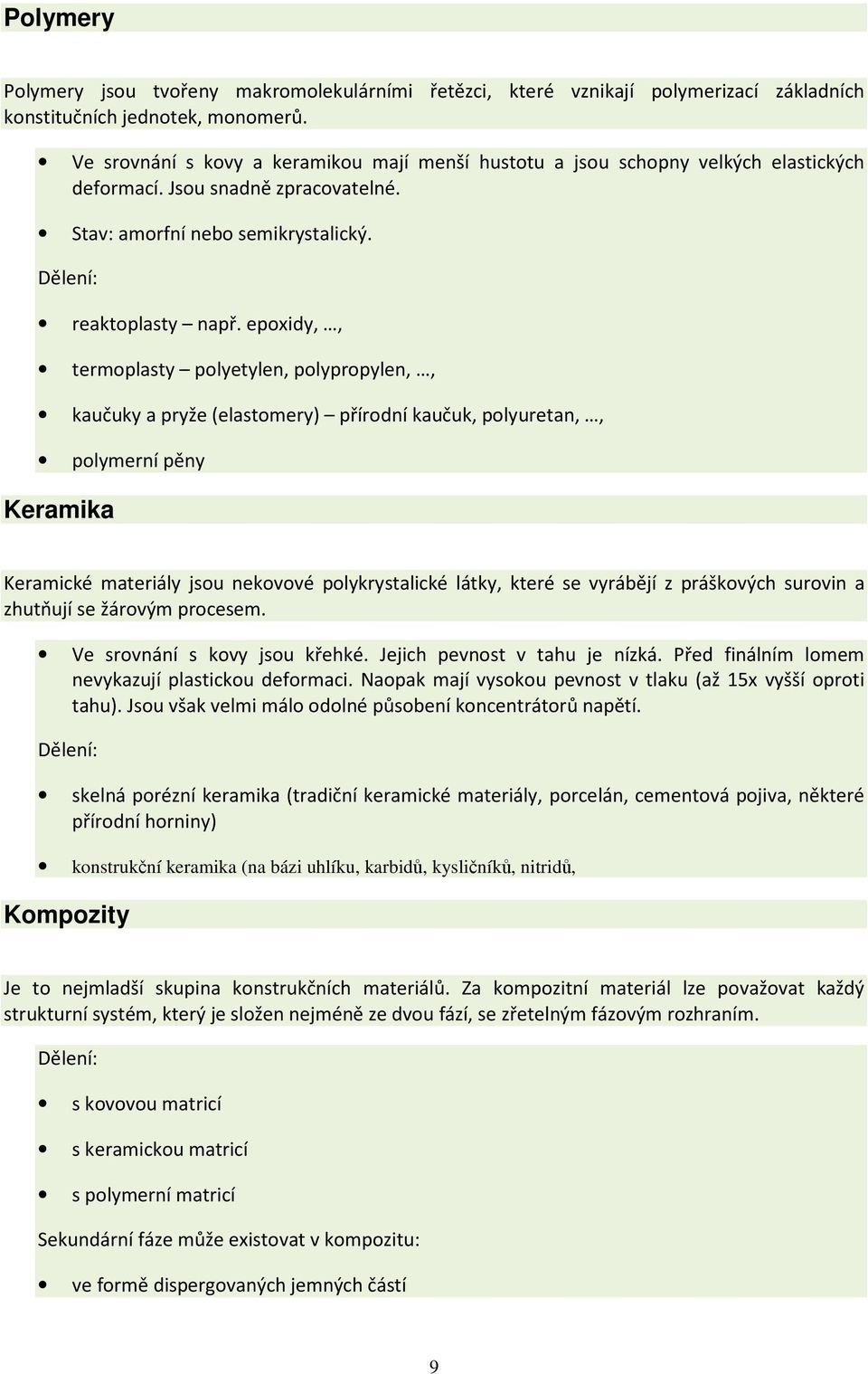 epoxidy,, termoplasty polyetylen, polypropylen,, kaučuky a pryže (elastomery) přírodní kaučuk, polyuretan,, polymerní pěny Keramika Keramické materiály jsou nekovové polykrystalické látky, které se