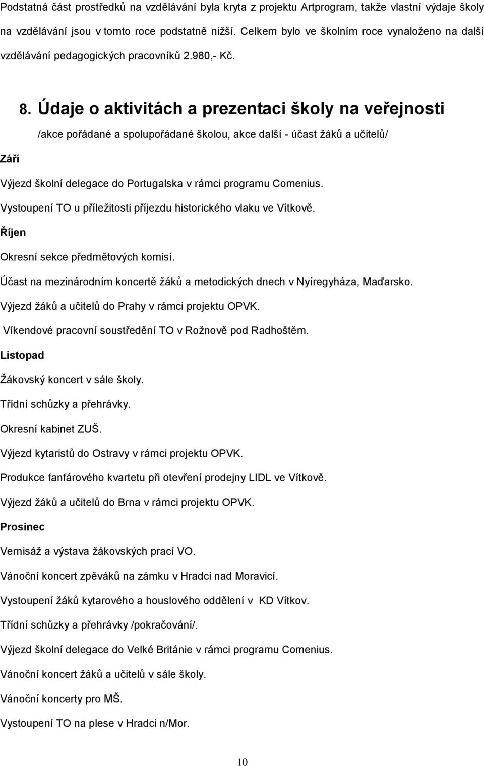 Údaje o aktivitách a prezentaci školy na veřejnosti /akce pořádané a spolupořádané školou, akce další - účast ţáků a učitelů/ Září Výjezd školní delegace do Portugalska v rámci programu Comenius.