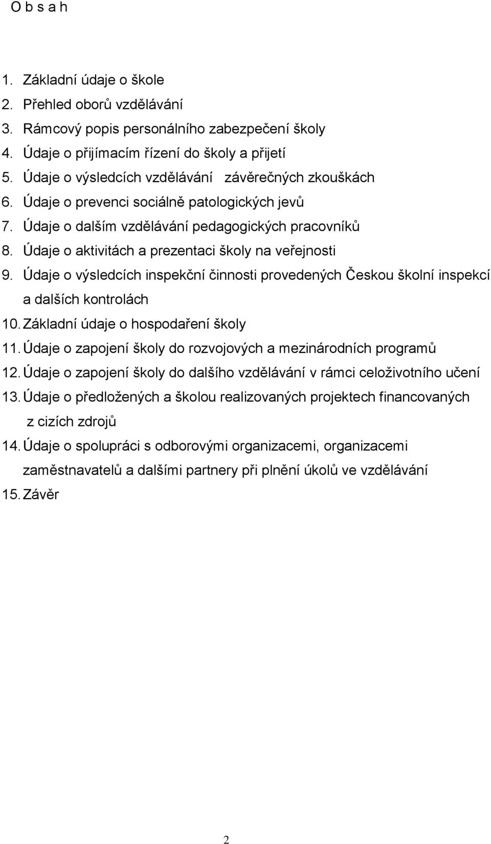 Údaje o aktivitách a prezentaci školy na veřejnosti 9. Údaje o výsledcích inspekční činnosti provedených Českou školní inspekcí a dalších kontrolách 10. Základní údaje o hospodaření školy 11.