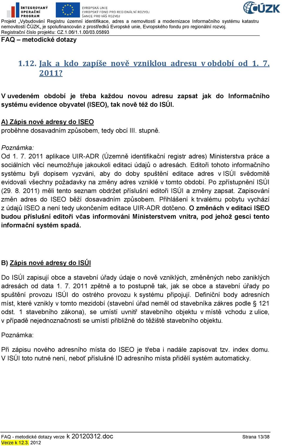 2011 aplikace UIR-ADR (Územně identifikační registr adres) Ministerstva práce a sociálních věcí neumoţňuje jakoukoli editaci údajů o adresách.