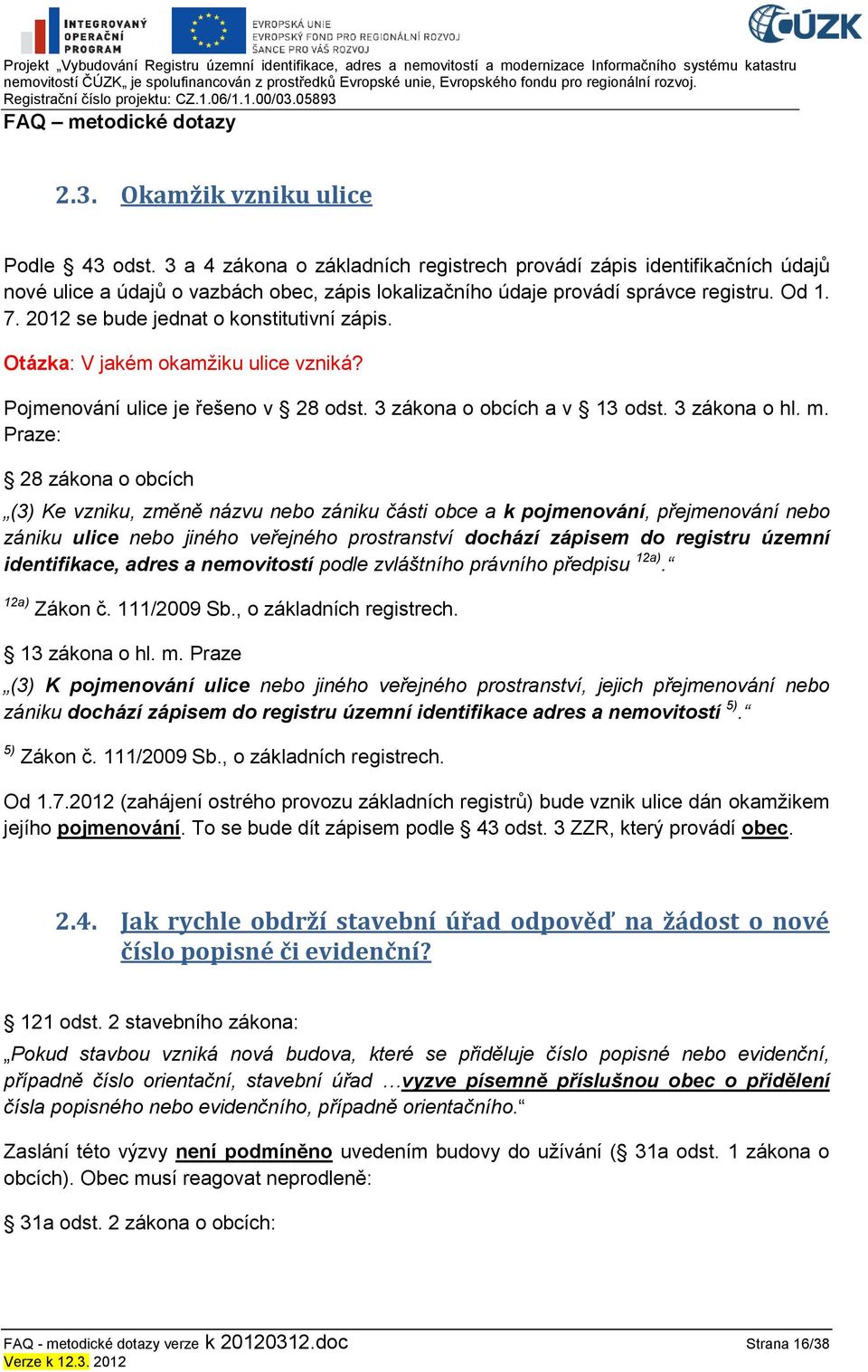 Praze: 28 zákona o obcích (3) Ke vzniku, změně názvu nebo zániku části obce a k pojmenování, přejmenování nebo zániku ulice nebo jiného veřejného prostranství dochází zápisem do registru územní