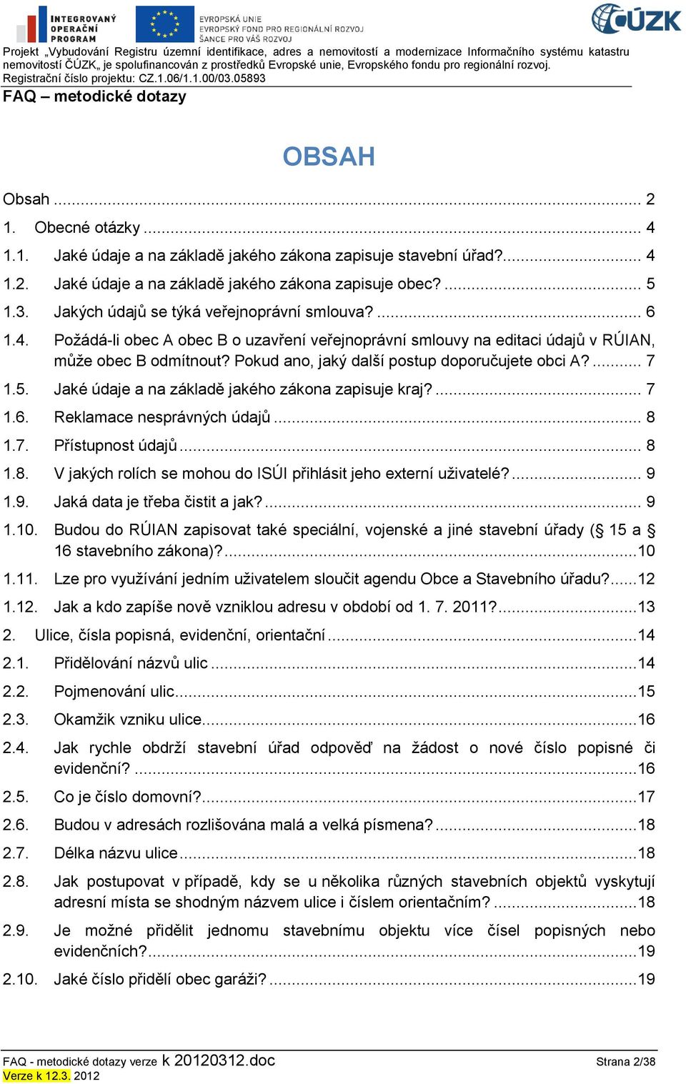 Pokud ano, jaký další postup doporučujete obci A?... 7 1.5. Jaké údaje a na základě jakého zákona zapisuje kraj?... 7 1.6. Reklamace nesprávných údajů... 8 