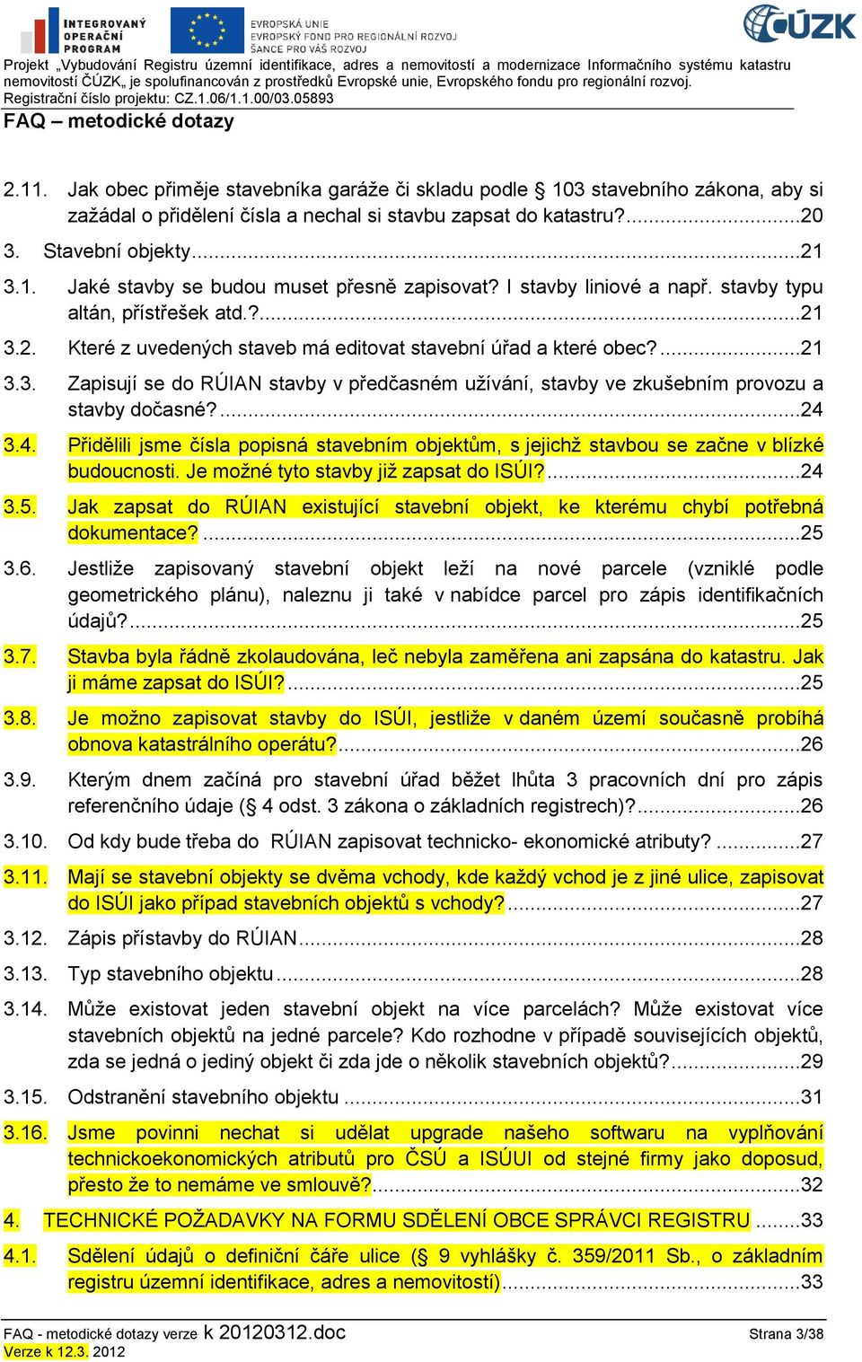 ...24 3.4. Přidělili jsme čísla popisná stavebním objektům, s jejichţ stavbou se začne v blízké budoucnosti. Je moţné tyto stavby jiţ zapsat do ISÚI?...24 3.5.