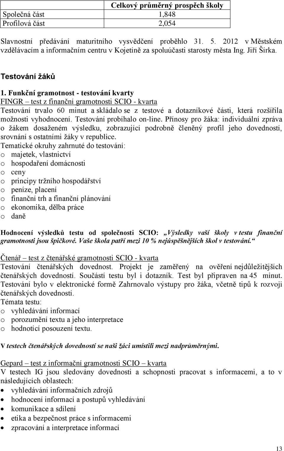 Funkční gramotnost - testování kvarty FINGR test z finanční gramotnosti SCIO - kvarta Testování trvalo 60 minut a skládalo se z testové a dotazníkové části, která rozšířila možnosti vyhodnocení.