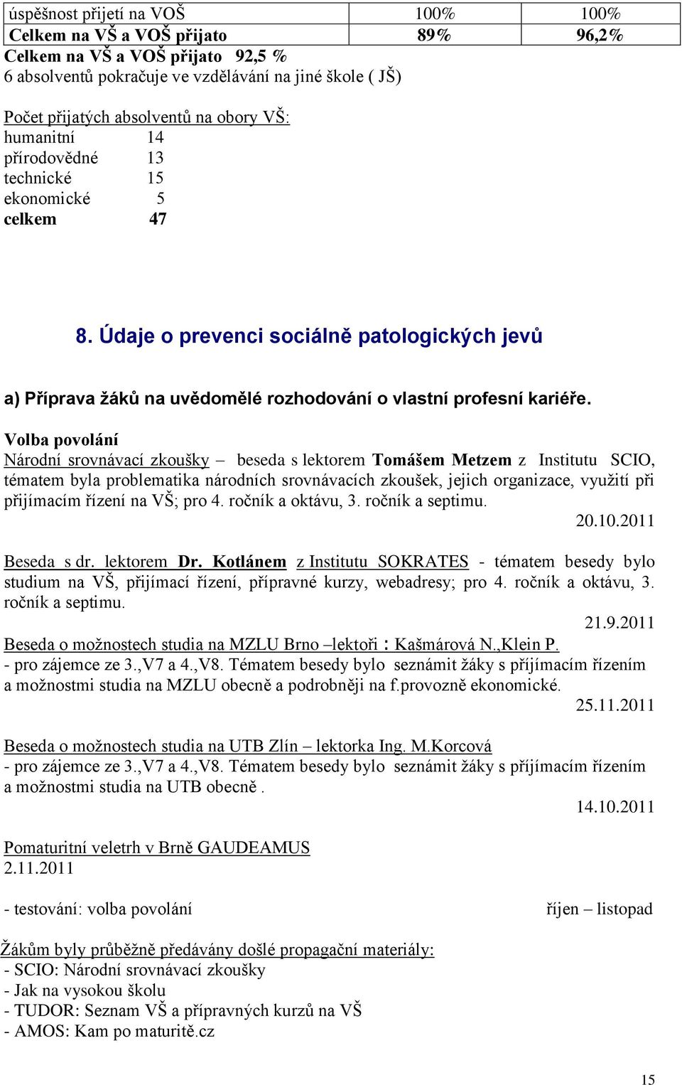 Volba povolání Národní srovnávací zkoušky beseda s lektorem Tomášem Metzem z Institutu SCIO, tématem byla problematika národních srovnávacích zkoušek, jejich organizace, využití při přijímacím řízení