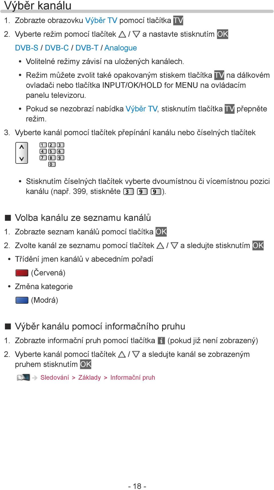 Režim můžete zvolit také opakovaným stiskem tlačítka TV na dálkovém ovladači nebo tlačítka INPUT/OK/HOLD for MENU na ovládacím panelu televizoru.