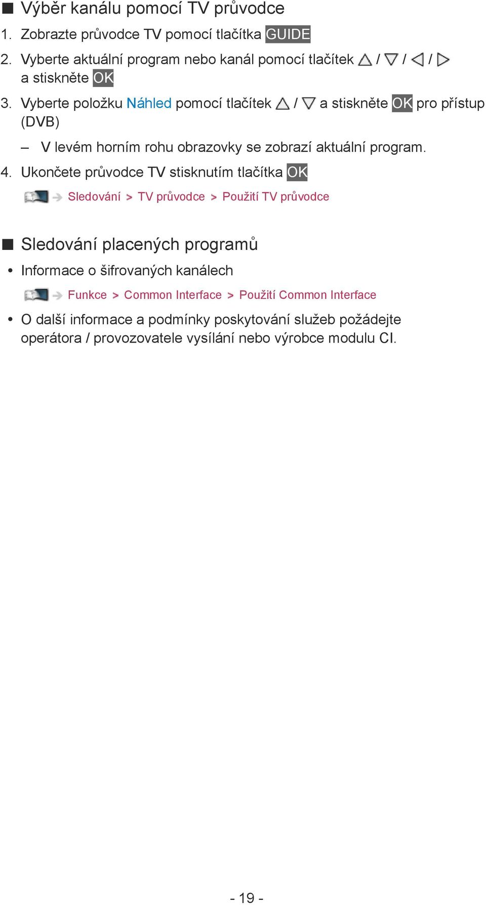 Vyberte položku Náhled pomocí tlačítek / a stiskněte OK pro přístup (DVB) V levém horním rohu obrazovky se zobrazí aktuální program. 4.