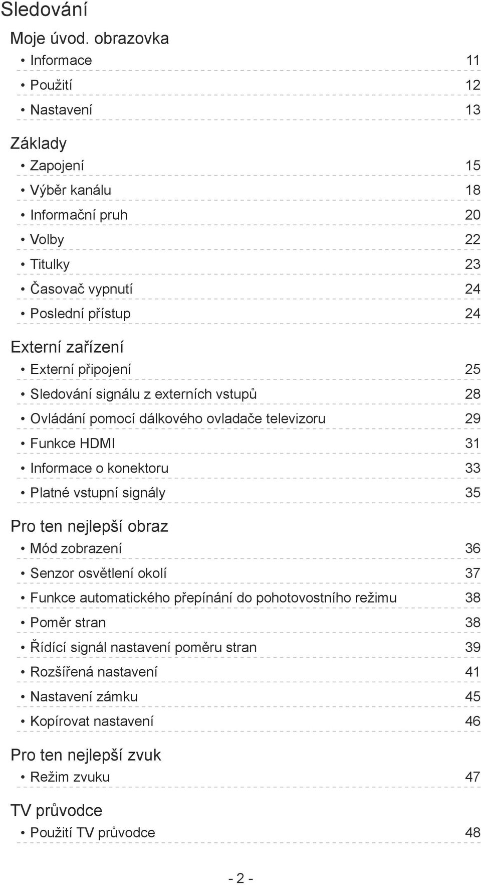 zařízení Externí připojení 25 Sledování signálu z externích vstupů 28 Ovládání pomocí dálkového ovladače televizoru 29 Funkce HDMI 31 Informace o konektoru 33 Platné vstupní