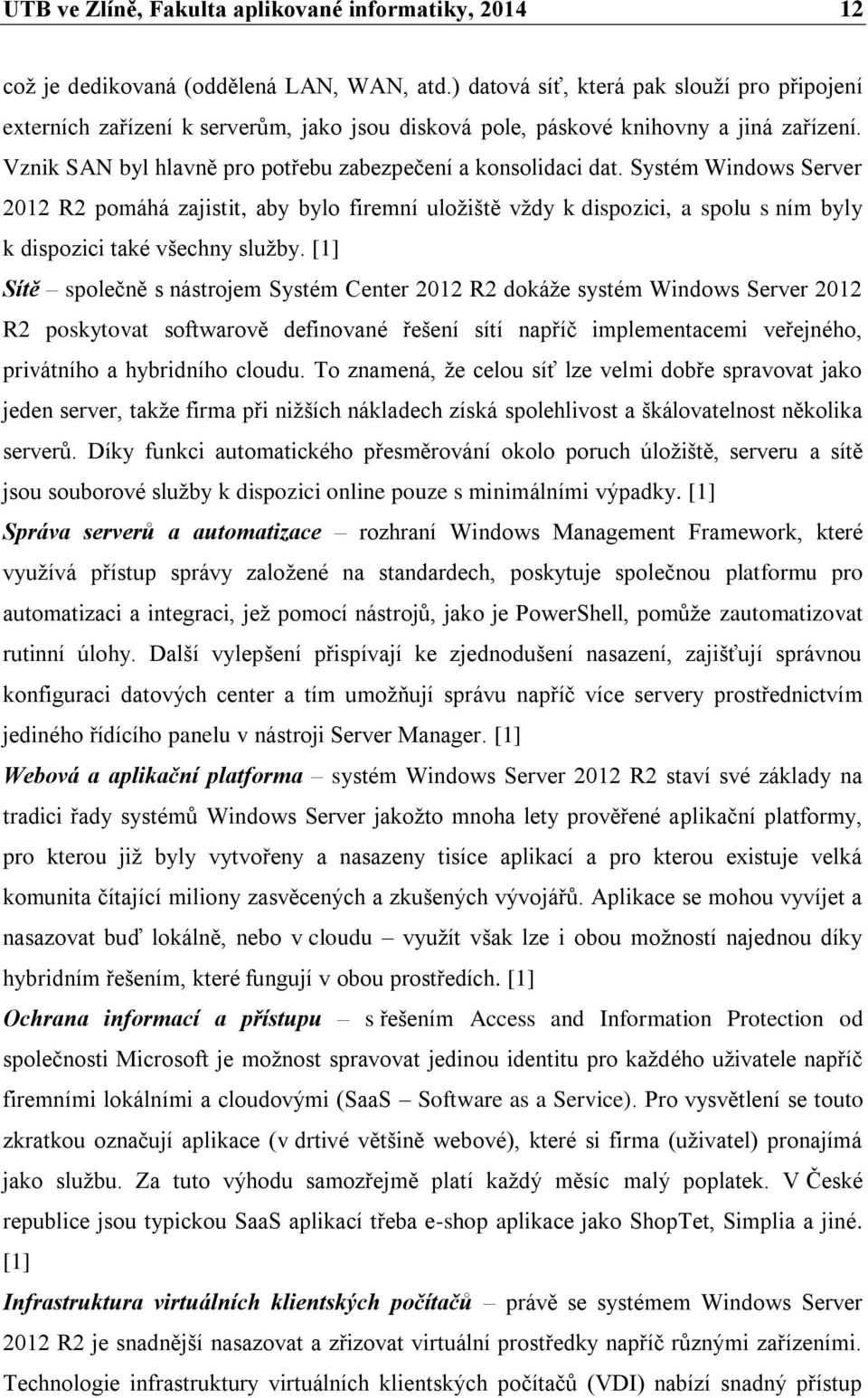 Systém Windows Server 2012 R2 pomáhá zajistit, aby bylo firemní uložiště vždy k dispozici, a spolu s ním byly k dispozici také všechny služby.