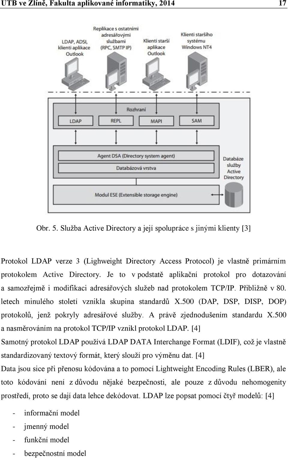 Je to v podstatě aplikační protokol pro dotazování a samozřejmě i modifikaci adresářových služeb nad protokolem TCP/IP. Přibližně v 80. letech minulého století vznikla skupina standardů X.