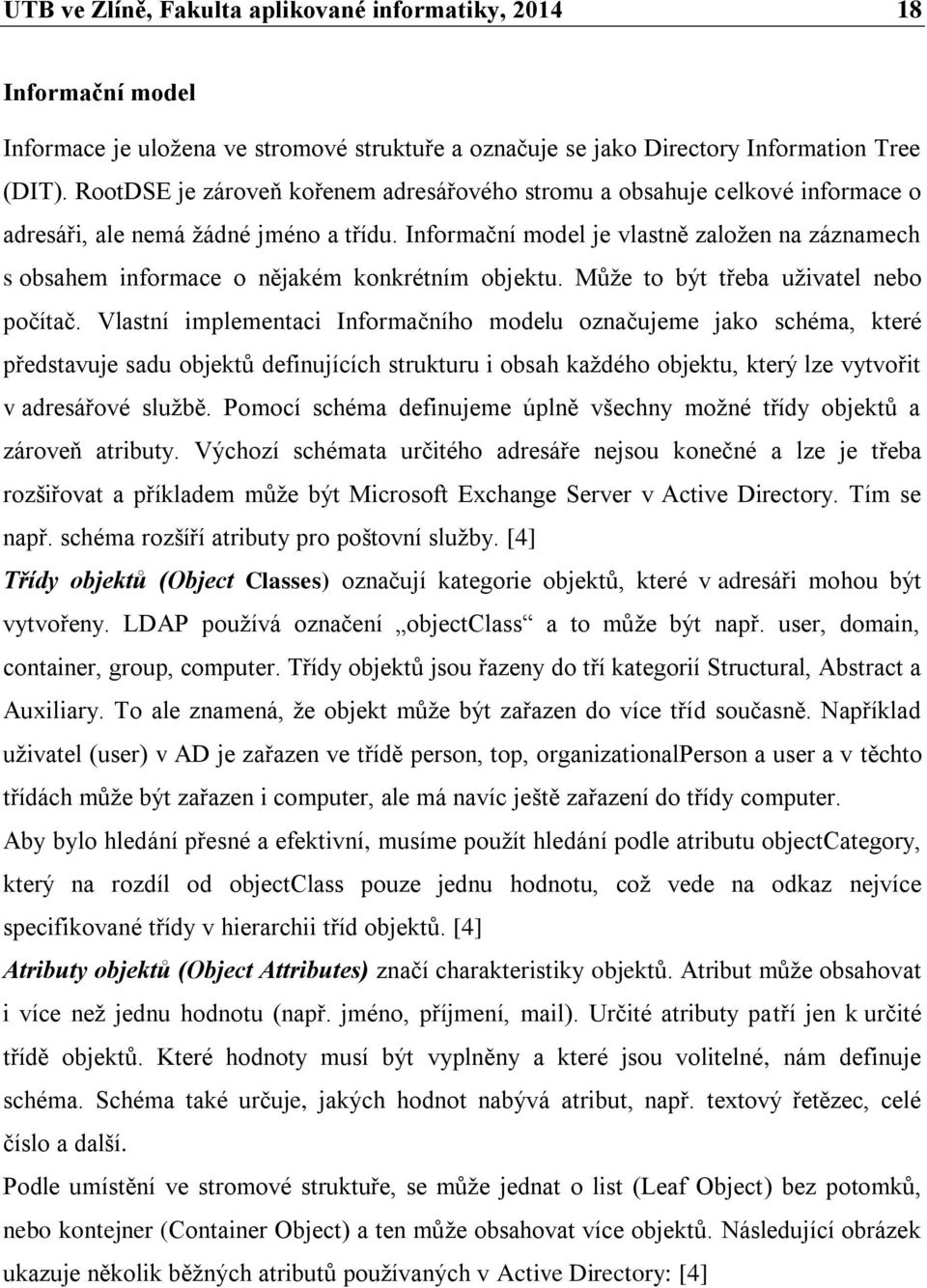 Informační model je vlastně založen na záznamech s obsahem informace o nějakém konkrétním objektu. Může to být třeba uživatel nebo počítač.