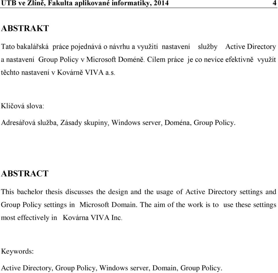 ABSTRACT This bachelor thesis discusses the design and the usage of Active Directory settings and Group Policy settings in Microsoft Domain.