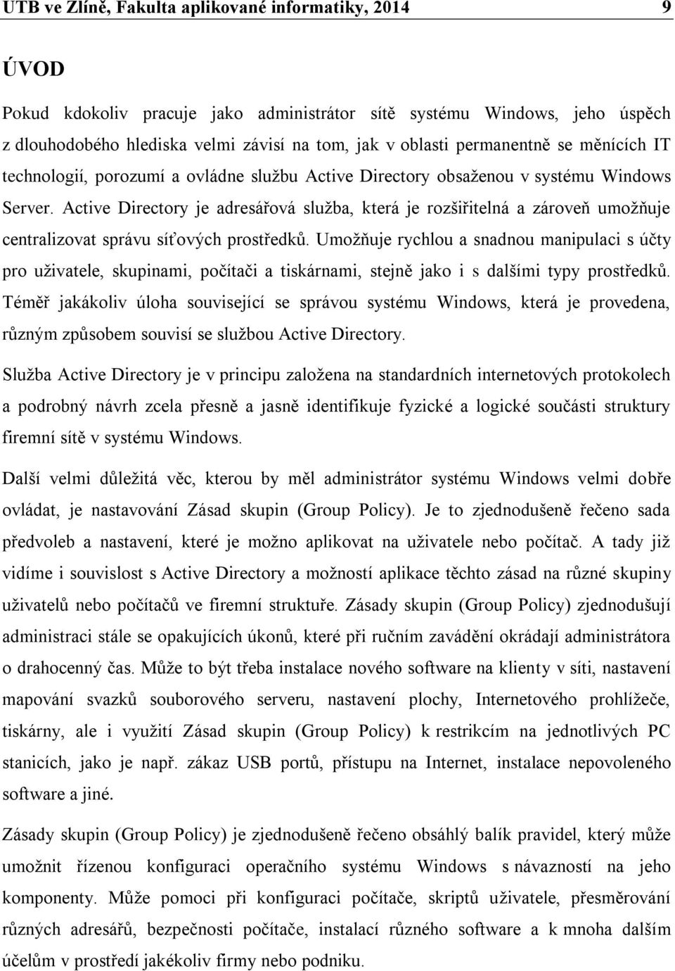 Active Directory je adresářová služba, která je rozšiřitelná a zároveň umožňuje centralizovat správu síťových prostředků.