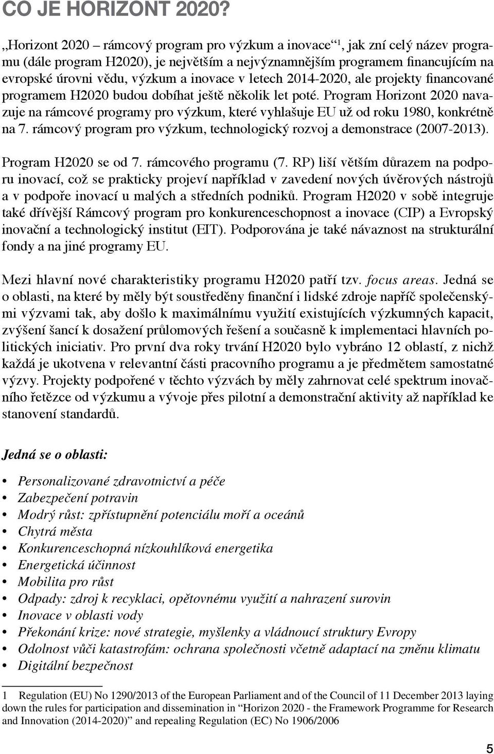 v letech 2014-2020, ale projekty financované programem H2020 budou dobíhat ještě několik let poté.