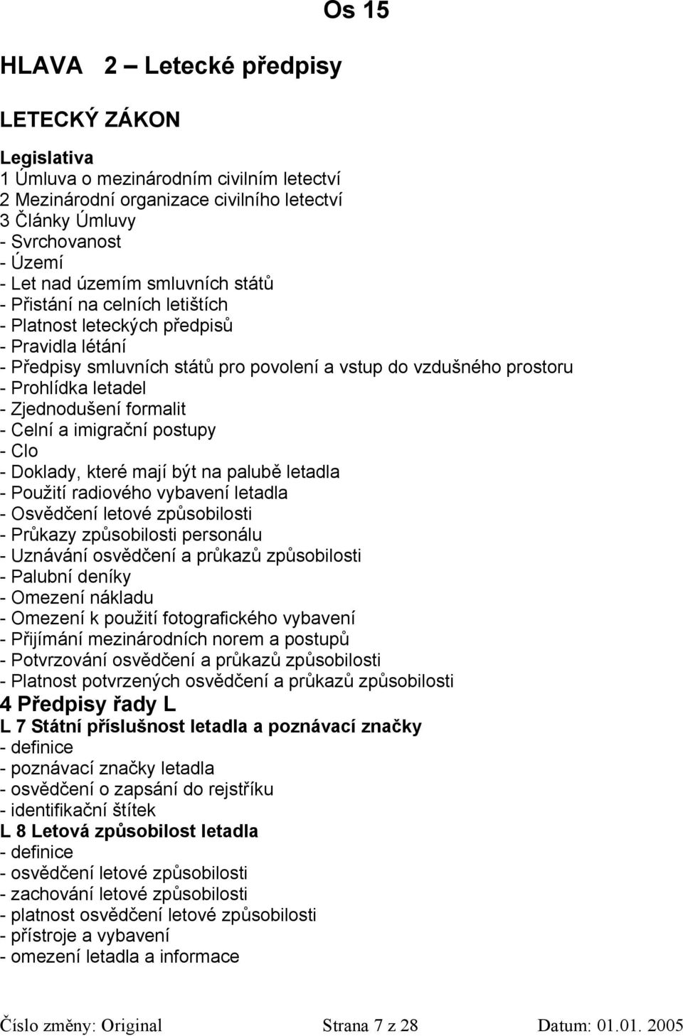 Zjednodušení formalit - Celní a imigrační postupy - Clo - Doklady, které mají být na palubě letadla - Použití radiového vybavení letadla - Osvědčení letové způsobilosti - Průkazy způsobilosti