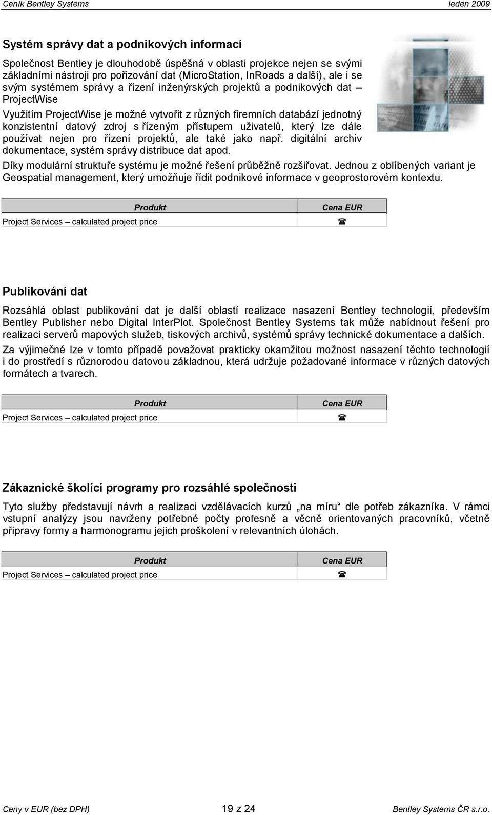 přístupem uţivatelů, který lze dále pouţívat nejen pro řízení projektů, ale také jako např. digitální archiv dokumentace, systém správy distribuce dat apod.