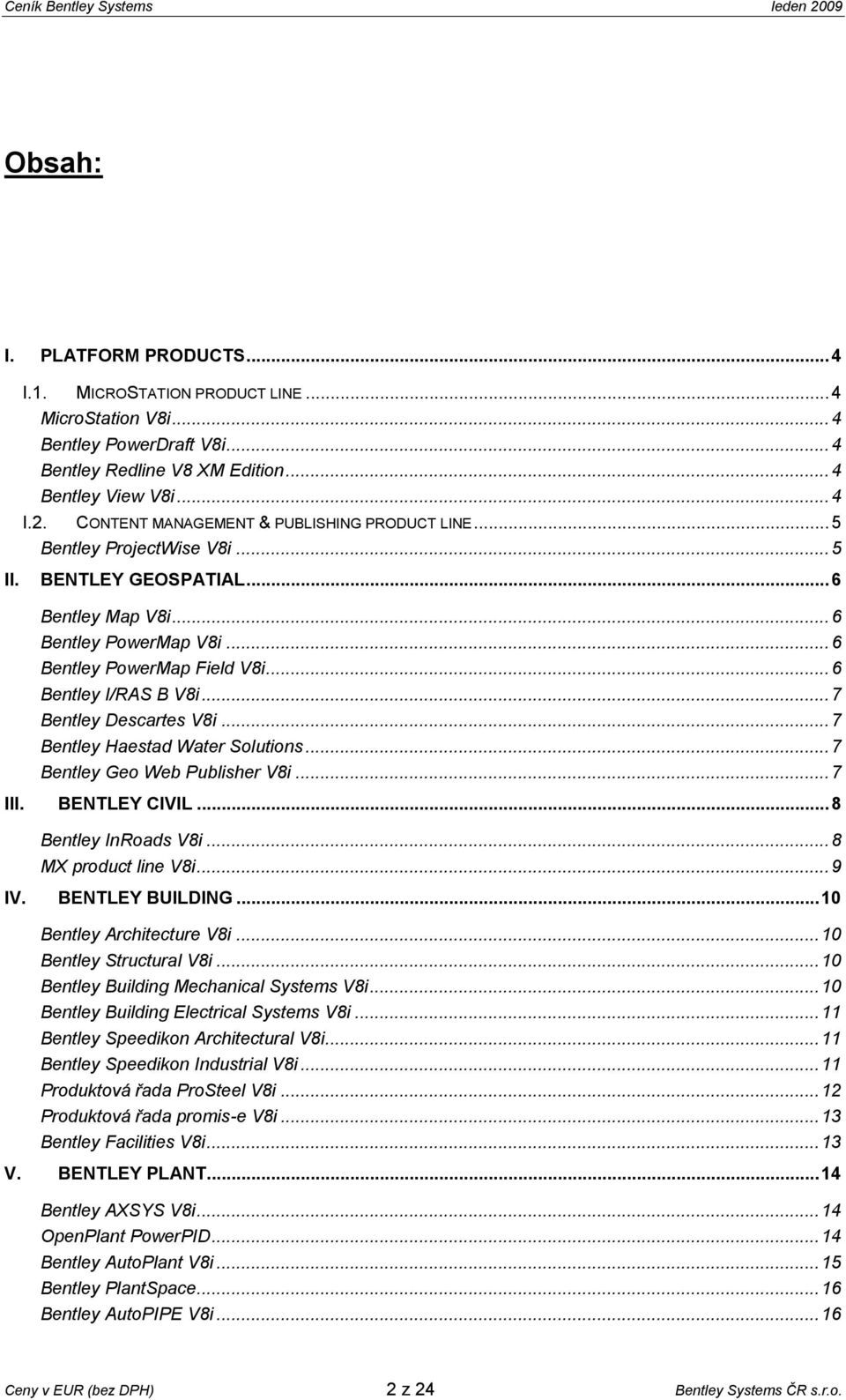 .. 6 Bentley I/RAS B V8i... 7 Bentley Descartes V8i... 7 Bentley Haestad Water Solutions... 7 Bentley Geo Web Publisher V8i... 7 III. BENTLEY CIVIL... 8 Bentley InRoads V8i... 8 MX product line V8i.