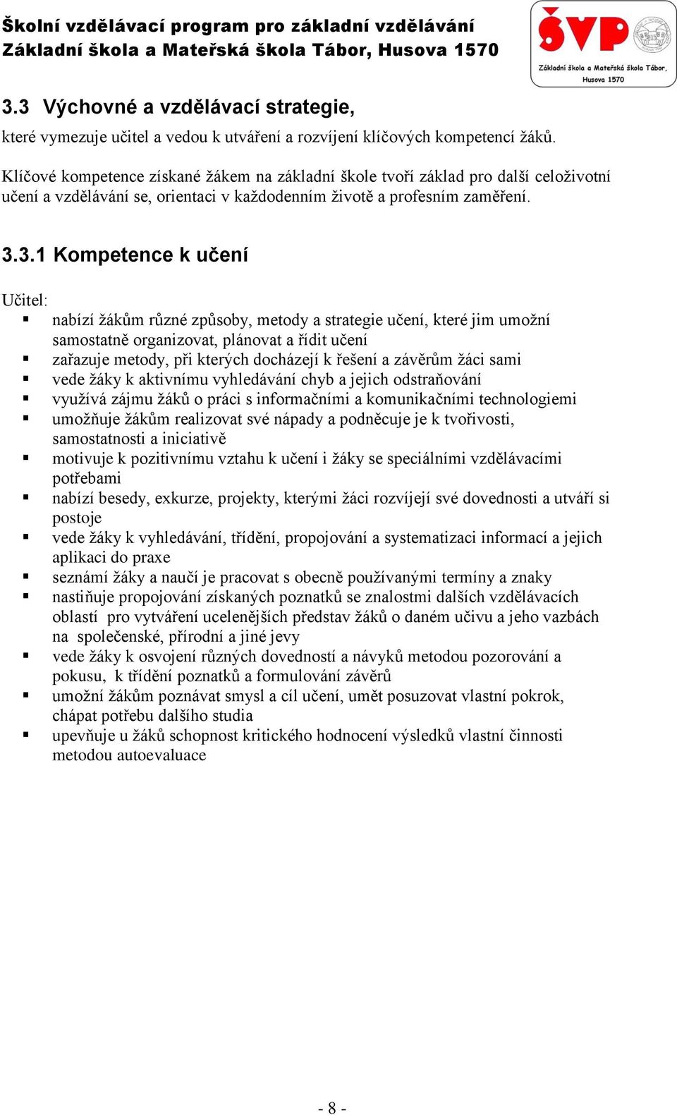 3.1 Kompetence k učení Učitel: nabízí žákům různé způsoby, metody a strategie učení, které jim umožní samostatně organizovat, plánovat a řídit učení zařazuje metody, při kterých docházejí k řešení a